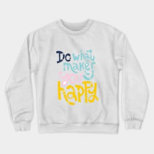 Do What Makes You Happpy Crewneck Sweatshirt